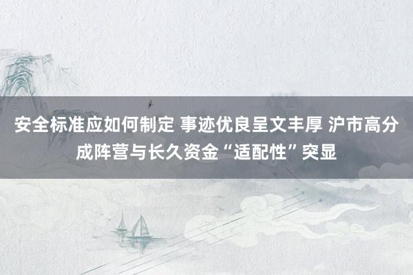 安全标准应如何制定 事迹优良呈文丰厚 沪市高分成阵营与长久资金“适配性”突显