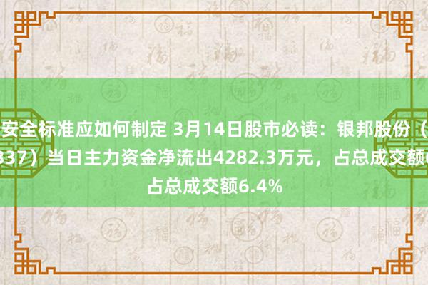 安全标准应如何制定 3月14日股市必读：银邦股份（300337）当日主力资金净流出4282.3万元，占总成交额6.4%